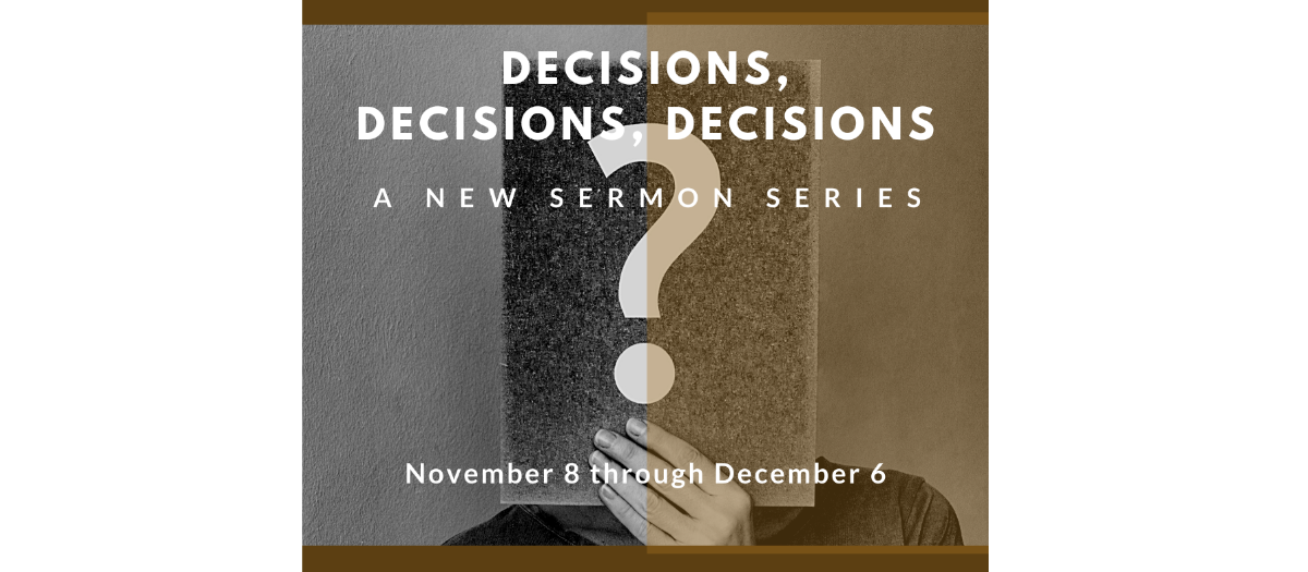 New Sermon Series - Decisions, Decisions, Decisions
